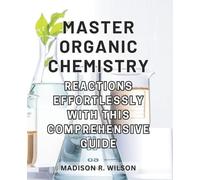 Madison R Wilso Master Organic Chemistry Reactions effortlessly with (Tascabile)