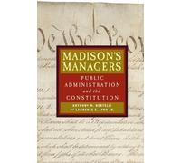 Madison's Managers: Public Administration and the Constitution (Johns Hopkins Studies in Governance and Public Management) by Anthony M. Bertelli (2006-03-23)