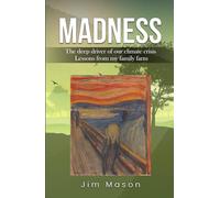 MADNESS: The Deep Driver of Our Climate Crisis Lessons From My Family Farm
