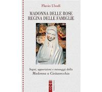 Madonna delle rose Regina delle famiglie. Segni, apparizioni e messaggio della Madonna a Civitavecchia