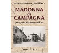 Madonna di Campagna. Un territorio agricolo diventato città - Balocco Pier...