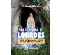 Madonna di Lourdes: Luce di speranza, in un mondo senza speranza