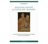 Madonne indiane, iconografie cristiane. L'influenza dell'arte devozionale europea sulla pittura moghul. Ediz. illustrata