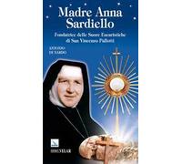 Madre Anna Sardiello. Fondatrice delle Suore Eucaristiche di San Vinceno Pallotti