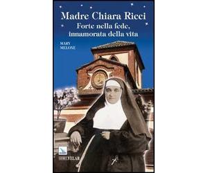 Madre Chiara Ricci. Forte nella fede, innamorata della vita