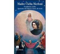 Madre Clelia Merloni. Fondatrice delle Apostole del Sacro Cuore di Gesù
