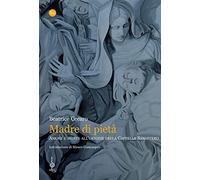 Madre di pietà. Amore e morte all'origine della cappella Sansevero