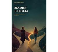 Madre e figlia: Il coraggio di diventare diverse senza perdersi