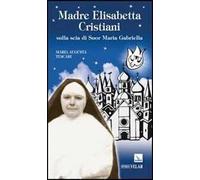 Madre Elisabetta Cristiani. Sulla scia di Suor Maria Gabriella