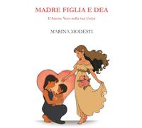 Madre Figlia e Dea. L’Amore Vero nella tua Unità