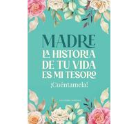 Madre La Historia De Tu Vida Es Mi Tesoro ¡Cuéntamela!: Un diario para conocer la historia de mamá