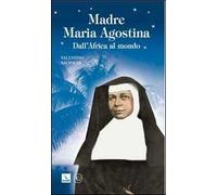 Madre Maria Agostina. Dall'Africa al mondo