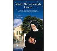 Madre Maria Candida Casero. Fondatrice delle Monache Romite dell'Ordine di Sant'Ambrogio ad Nemus