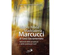 Madre Maria Maddalena Marcucci di Gesù sacramentato. Apostola della semplicità e della santità per tutti