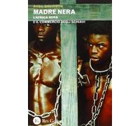 Madre nera. L'Africa nera e il commercio degli schiavi