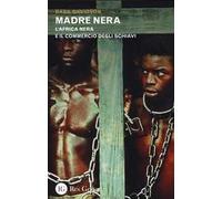 Madre nera. L'Africa nera e il commercio degli schiavi