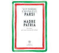 Libri Parsi Vittorio Emanuele - Madre Patria. Un'idea Per Una Nazione Di Orfani