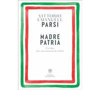 Libri Parsi Vittorio Emanuele - Madre Patria. Un'idea Per Una Nazione Di Orfani