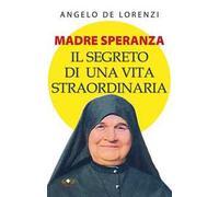 Madre Speranza. Il segreto di una vita straordinaria. Ediz. plastificata