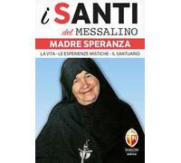 Madre Speranza. La vita, le esperienze mistiche, il santuario