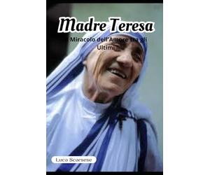 Madre Teresa di Calcutta: Il Miracolo dell'Amore tra gli Ultimi