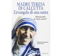 Madre Teresa di Calcutta. L'evangelo di una santa. Illuminando la «notte oscura»