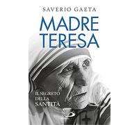 Madre Teresa. Il segreto della santità