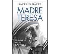 Madre Teresa. Il segreto della santità