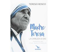 Madre Teresa. La carezza di Dio