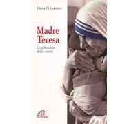 Madre Teresa. Lo splendore della carità