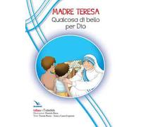 Madre Teresa. Qualcosa di bello per Dio