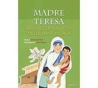Madre Teresa. Una piccola matita nelle mani di Dio. Ediz. illustrata