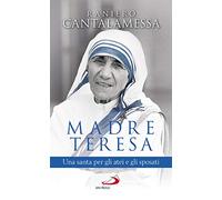 Madre Teresa. Una santa per gli atei e gli sposati