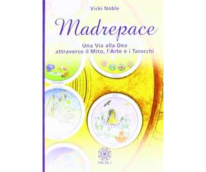 Madrepace. Una via alla dea attraverso il mito, l'arte e i tarocchi