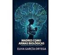 Madres como armas biológicas: UNA NOVELA DE SUSPENSO Y CIENCIA FICCIÓN (Cualquier parecido con la realidad es mera coincidencia)