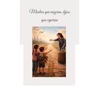 Madres que migran, hijos que esperan: Historia real de sacrificios y amor maternal