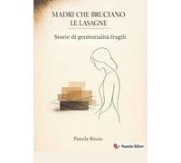 Madri che bruciano le lasagne. Storie di genitorialità fragili. Nuova ediz.