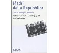 Madri della repubblica. Storia, immagini, memorie - Gabrielli Patrizia, Ci...