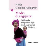Madri di saggezza. La filosofia e la politica degli studi matriarcali moderni
