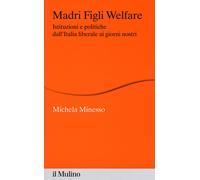 Madri figli welfare. Istituzioni e politiche dall'Italia liberale ai giorn...
