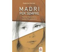 Madri per sempre. Donne raccontano maternità possibili