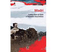 Madri. Sulle orme del pittore Pietro da Talada lungo l'Appennino Tosco-Emi...