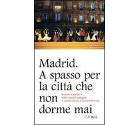 Madrid. A spasso per la città che non dorme mai. Itinerari e percorsi nella capitale spagnola