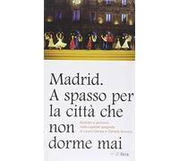 Madrid. A spasso per la città che non dorme mai. Itinerari e percorsi nella capitale spagnola
