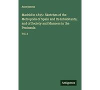 Madrid in 1835 : Sketches of the Metropolis of Spain and Its Inhabitants, and of Society and Manners in the Peninsula: Vol. 2
