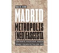 Madrid, metrópolis (neo) fascista: Vidas secretas, rutas de escape, negocios oscuros y violencia política (1939-1982)