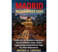 Madrid Reiseführer 2026: Entdecken Sie Spaniens Hauptstadt: Top-Attraktionen, Essen, Kultur, Tagesausflüge und praktische Tipps für jeden Reisenden