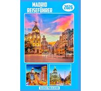 MADRID REISEFÜHRER 2026: „Erkunden Sie Madrid wie ein Einheimischer. Kultur, Küche und Sehenswürdigkeiten liegen Ihnen zu Füßen.“