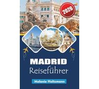 MADRID REISEFÜHRER 2026: "Insider-Tipps und strategische Routen für Spaniens Top-Hauptstadt - Essen, Entdecken und Bleiben Sie smart im Jahr 2026"