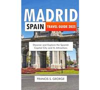 MADRID SPAIN TRAVEL GUIDE 2025: Discover and Explore the Spanish Capital City and Its Attractions